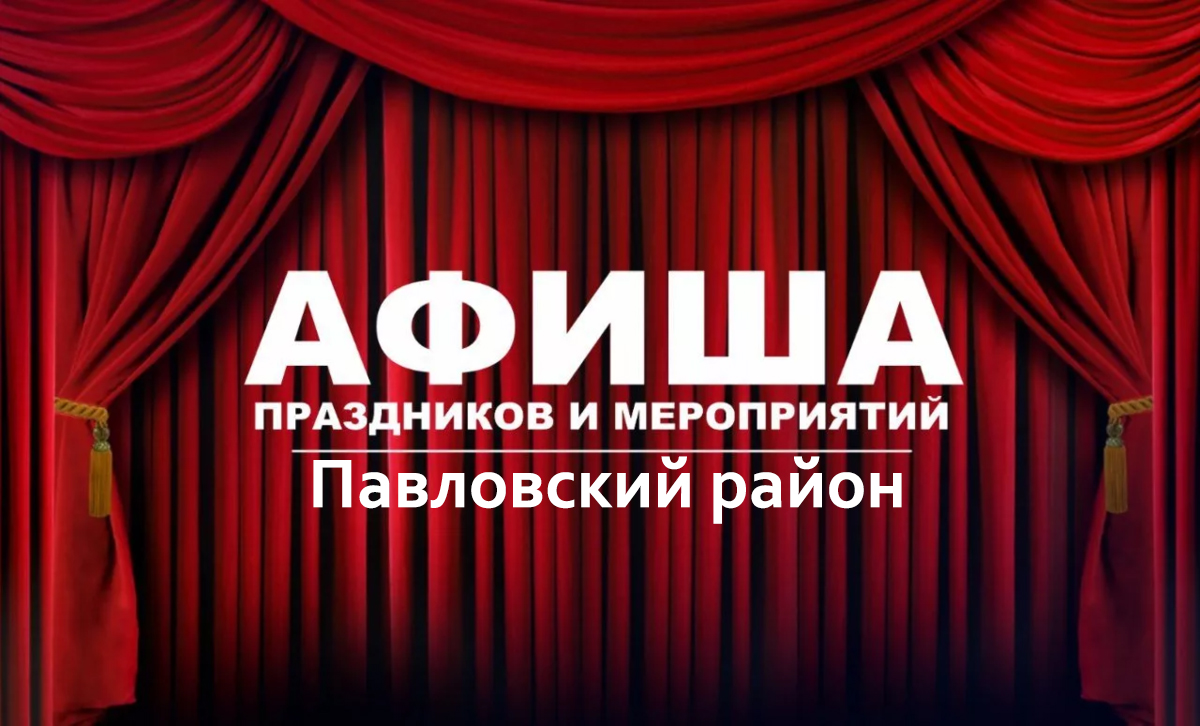 Афиша культурных мероприятий муниципального образования «Павловский район» с 14 по 20 августа 2023 года.